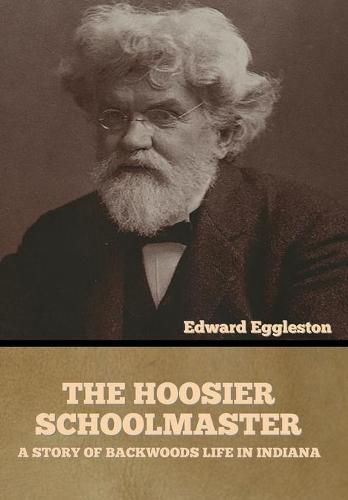 Cover image for The Hoosier Schoolmaster: A Story of Backwoods Life in Indiana