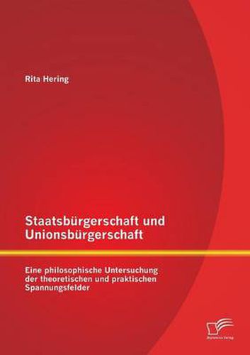 Cover image for Staatsburgerschaft und Unionsburgerschaft: Eine philosophische Untersuchung der theoretischen und praktischen Spannungsfelder