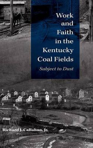 Cover image for Work and Faith in the Kentucky Coal Fields: Subject to Dust