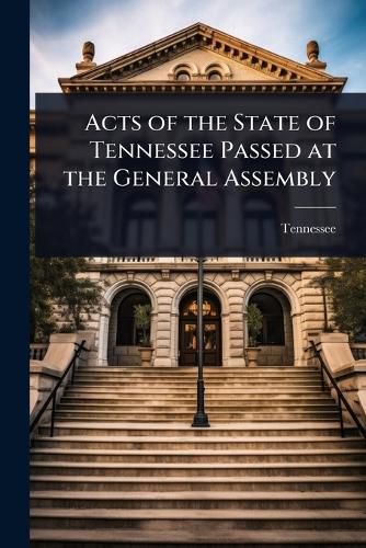 Cover image for Acts of the State of Tennessee Passed at the General Assembly