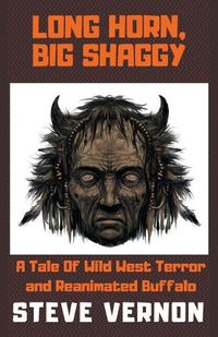 Cover image for Long Horn, Big Shaggy: A Tale of Wild West Terror and Reanimated Buffalo