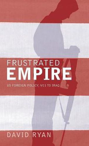 Frustrated Empire: US Foreign Policy, 9/11 to Iraq