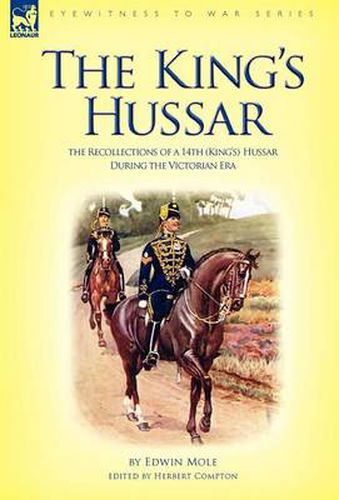 Cover image for The King's Hussar: the Recollections of a 14th (King's) Hussar During the Victorian Era