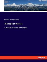 Cover image for The Field of Disease: A Book of Preventive Medicine