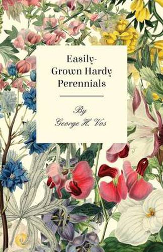 Cover image for Easily-Grown Hardy Perennials - Being a Description, with Notes on Habit and Uses, and Directions for Culture and Propagation, of Scotland Perennial and Some Biennial Outdoor Plants, Bulbs, and Tubers