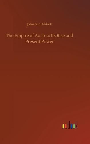 The Empire of Austria: Its Rise and Present Power