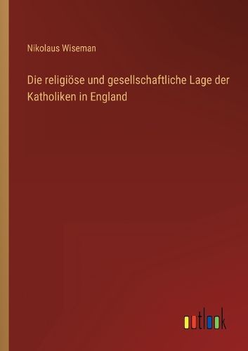 Cover image for Die religioese und gesellschaftliche Lage der Katholiken in England