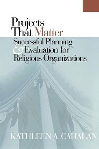 Cover image for Projects That Matter: Successful Planning and Evaluation for Religious Organizations