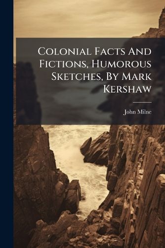 Cover image for Colonial Facts And Fictions, Humorous Sketches, By Mark Kershaw