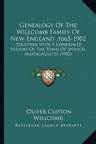 Cover image for Genealogy of the Willcomb Family of New England,1665-1902: Together with a Condensed History of the Town of Ipswich, Massachusetts (1902)