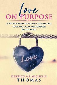 Cover image for Love ON PURPOSE: A No-Nonsense Guide on Challenging Your Way to an ON PURPOSE Relationship