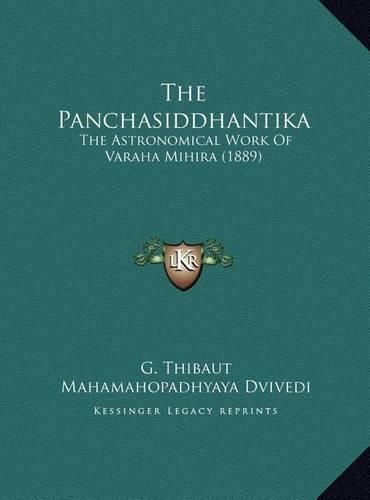 Cover image for The Panchasiddhantika the Panchasiddhantika: The Astronomical Work of Varaha Mihira (1889) the Astronomical Work of Varaha Mihira (1889)