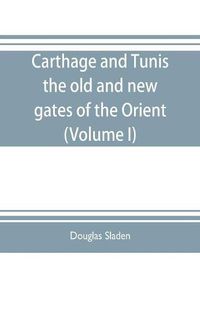 Cover image for Carthage and Tunis, the old and new gates of the Orient (Volume I)