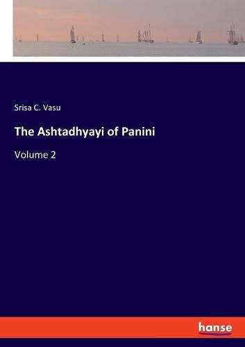 The Ashtadhyayi of Panini: Volume 2