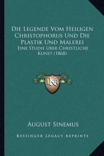 Cover image for Die Legende Vom Heiligen Christophorus Und Die Plastik Und Malerei: Eine Studie Uber Christliche Kunst (1868)