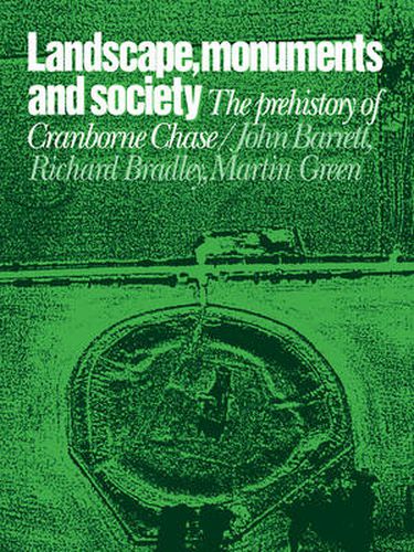 Landscape, Monuments and Society: The Prehistory of Cranborne Chase