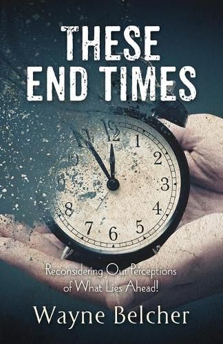Cover image for These End Times: Reconsidering Our Perceptions of What Lies Ahead!