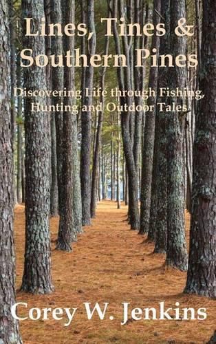 Cover image for Lines, Tines & Southern Pines: Discovering Life through Fishing, Hunting and Outdoor Tales