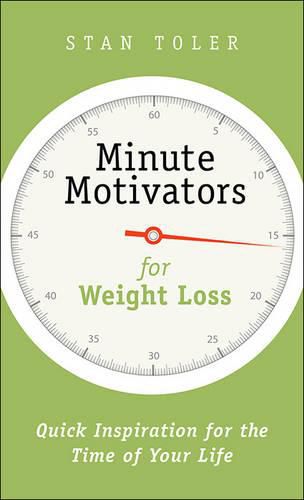 Minute Motivators for Weight Loss: Quick Inspiration for the Time of Your Life