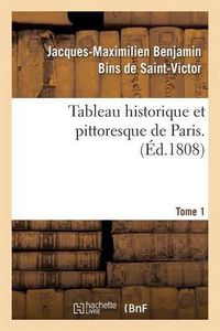 Cover image for Tableau Historique Et Pittoresque de Paris. Tome 1