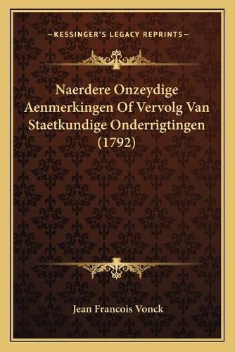 Cover image for Naerdere Onzeydige Aenmerkingen of Vervolg Van Staetkundige Onderrigtingen (1792)