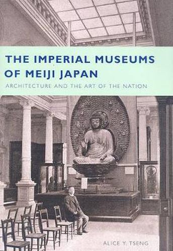 Cover image for The Imperial Museums of Meiji Japan: Architecture and the Art of the Nation