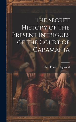 Cover image for The Secret History of the Present Intrigues of the Court of Caramania