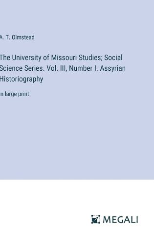 Cover image for The University of Missouri Studies; Social Science Series. Vol. III, Number I. Assyrian Historiography