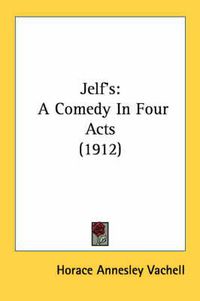 Cover image for Jelf's: A Comedy in Four Acts (1912)