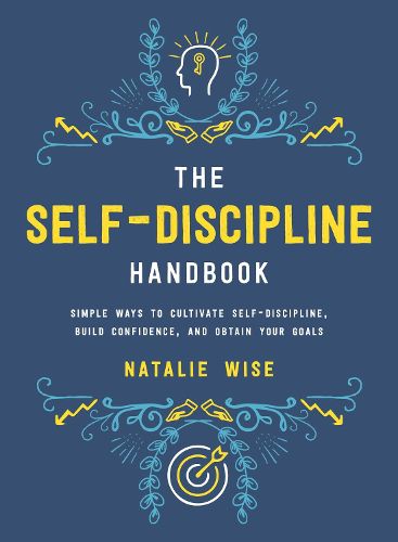 Cover image for The Self-Discipline Handbook: Simple Ways to Cultivate Self-Discipline, Build Confidence, and Obtain Your Goals