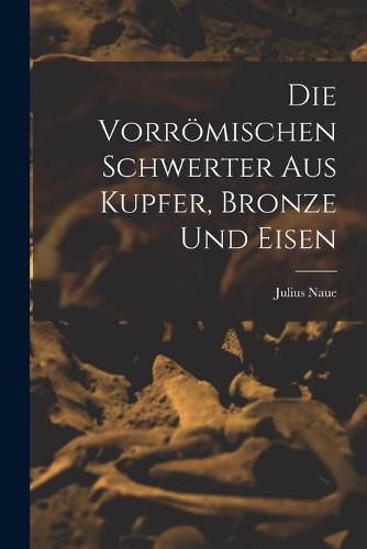 Cover image for Die Vorroemischen Schwerter Aus Kupfer, Bronze und Eisen