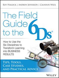 Cover image for The Field Guide to the 6Ds - How to Use the Six Disciplines to Transform Learning Into Business Results