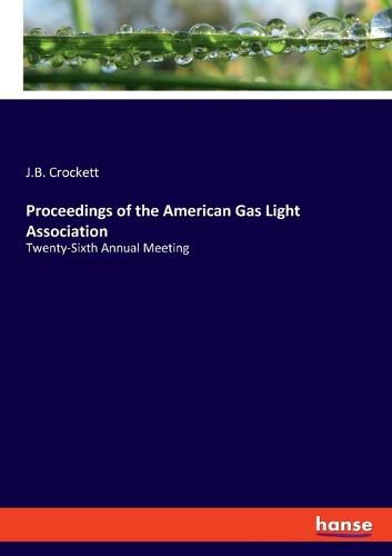 Cover image for Proceedings of the American Gas Light Association: Twenty-Sixth Annual Meeting