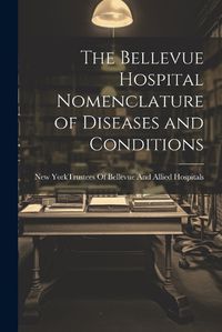 Cover image for The Bellevue Hospital Nomenclature of Diseases and Conditions