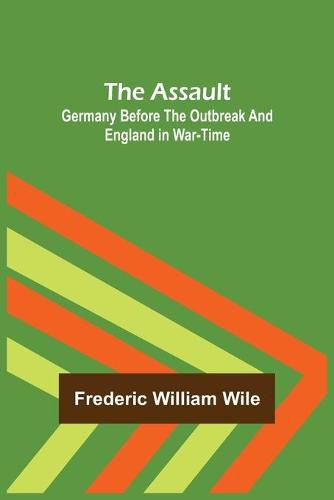 Cover image for The Assault: Germany Before the Outbreak and England in War-Time