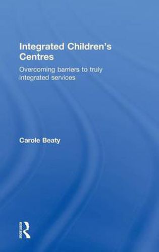Cover image for Integrated Children's Centres: Overcoming Barriers to Truly Integrated Services