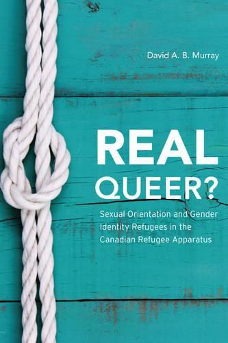 Cover image for Real Queer?: Sexual Orientation and Gender Identity Refugees in the Canadian Refugee Apparatus