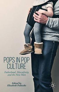 Cover image for Pops in Pop Culture: Fatherhood, Masculinity, and the New Man