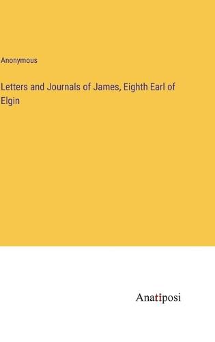 Cover image for Letters and Journals of James, Eighth Earl of Elgin