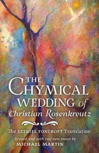 Cover image for The Chymical Wedding of Christian Rosenkreutz: The Ezekiel Foxcroft translation revised, and with two new essays by Michael Martin