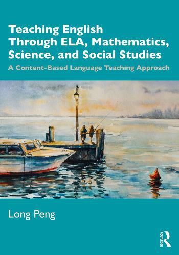 Cover image for Teaching English Through ELA, Mathematics, Science, and Social Studies: A Content-Based Language Teaching Approach