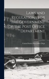 Cover image for Laws and Regulations for the Government of the Post Office Department