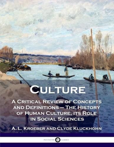 Cover image for Culture: A Critical Review of Concepts and Definitions - The History of Human Culture, its Role in Social Sciences