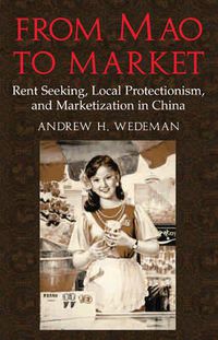 Cover image for From Mao to Market: Rent Seeking, Local Protectionism, and Marketization in China