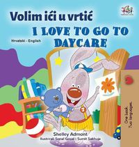 Cover image for I Love to Go to Daycare (Croatian English Bilingual Book for Kids)