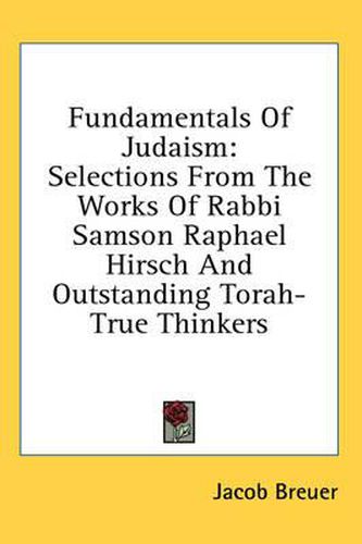 Fundamentals of Judaism: Selections from the Works of Rabbi Samson Raphael Hirsch and Outstanding Torah-True Thinkers