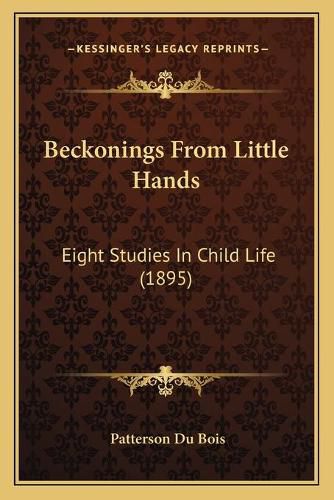 Cover image for Beckonings from Little Hands: Eight Studies in Child Life (1895)