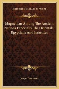 Cover image for Magnetism Among the Ancient Nations Especially the Orientals, Egyptians and Israelites