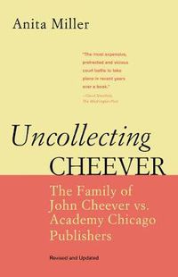 Cover image for Uncollecting Cheever: The Family of John Cheever vs. Academy Chicago Publishers