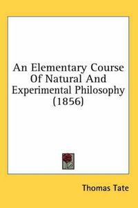 Cover image for An Elementary Course of Natural and Experimental Philosophy (1856)